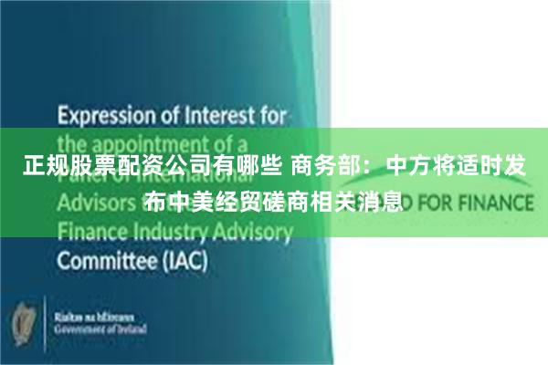 正规股票配资公司有哪些 商务部：中方将适时发布中美经贸磋商相关消息