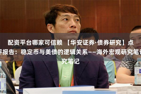 配资平台哪家可信赖 【华安证券·债券研究】点评报告：稳定币与美债的逻辑关系——海外宏观研究笔记