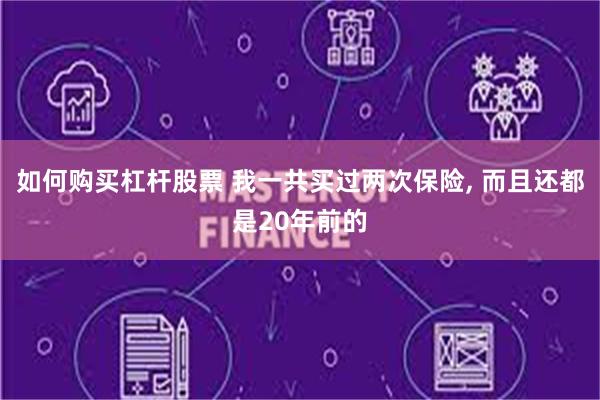 如何购买杠杆股票 我一共买过两次保险, 而且还都是20年前的
