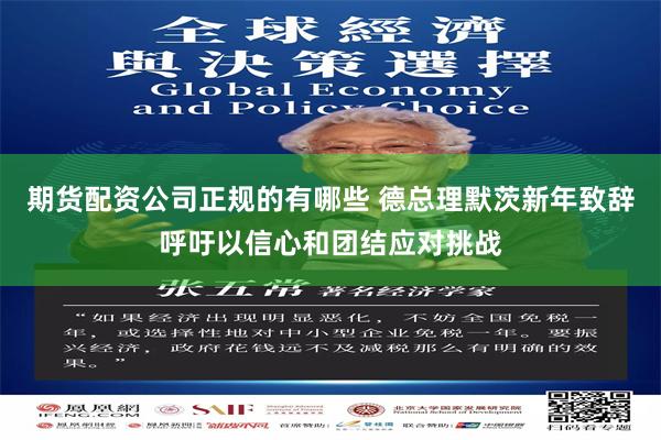 期货配资公司正规的有哪些 德总理默茨新年致辞呼吁以信心和团结应对挑战